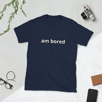 am bored Short-Sleeve Unisex T-Shirt